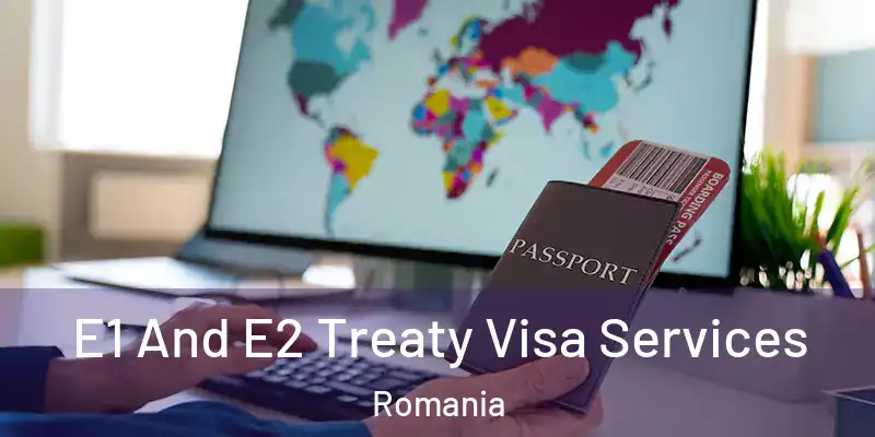 E1 And E2 Treaty Visa Services Romania