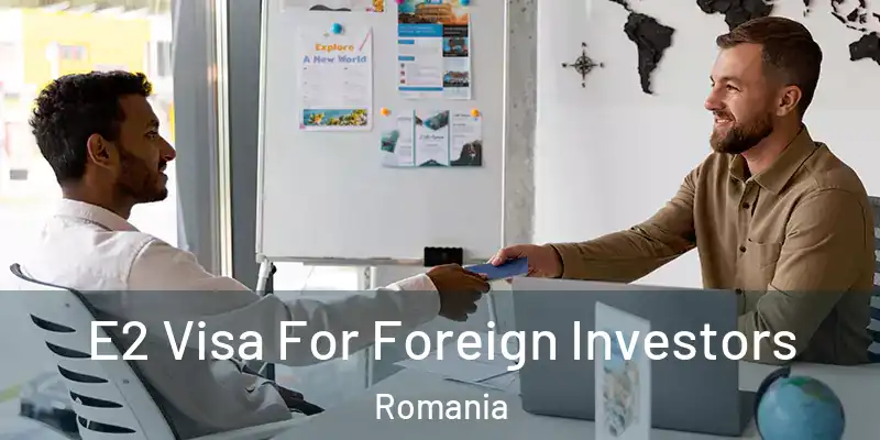 E2 Visa For Foreign Investors Romania