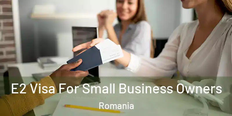 E2 Visa For Small Business Owners Romania