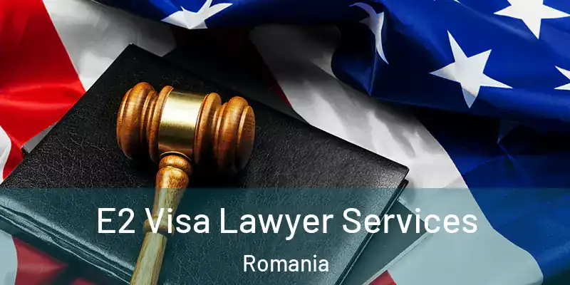 E2 Visa Lawyer Services Romania