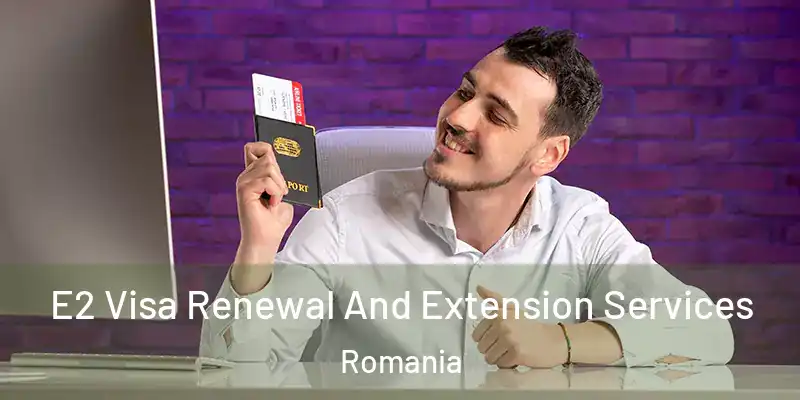 E2 Visa Renewal And Extension Services Romania