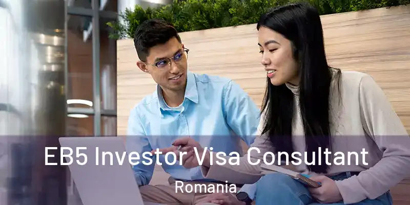 EB5 Investor Visa Consultant Romania