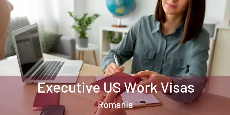 Executive US Work Visas Romania