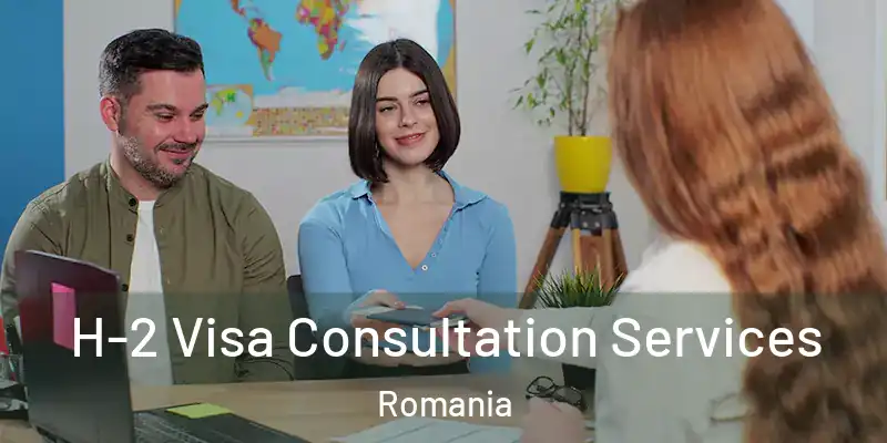 H-2 Visa Consultation Services Romania