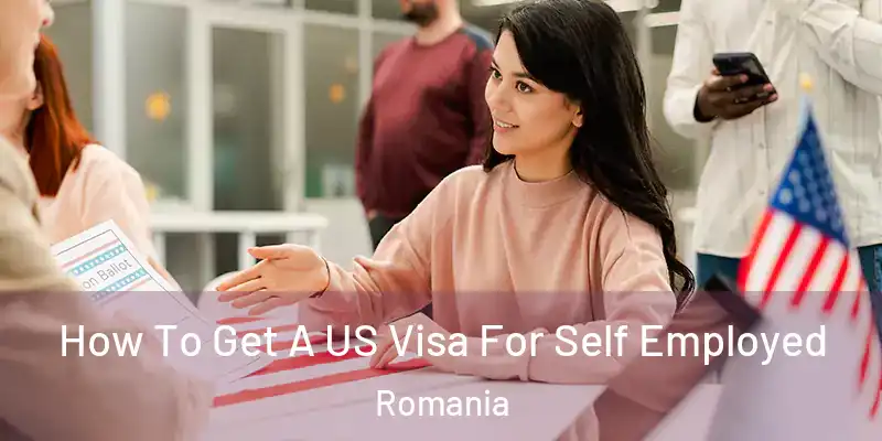 How To Get A US Visa For Self Employed Romania