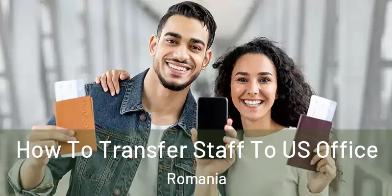 How To Transfer Staff To US Office Romania