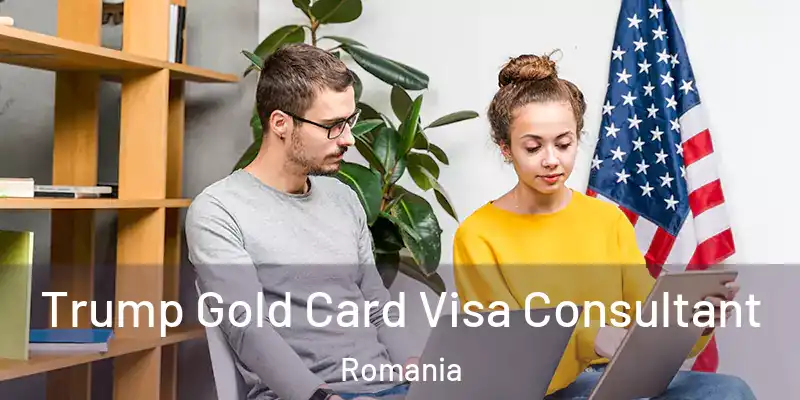 Trump Gold Card Visa Consultant Romania