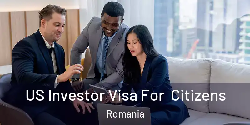 US Investor Visa For Citizens Romania