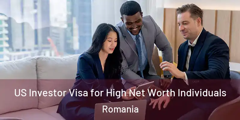 US Investor Visa for High Net Worth Individuals Romania