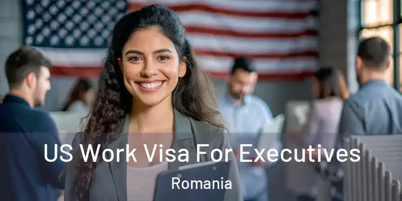 US Work Visa For Executives Romania